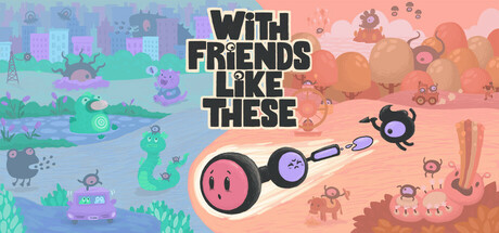 With Friends Like These