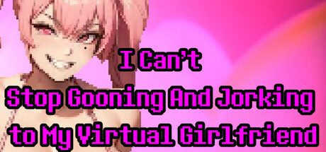 I Can't Stop Gooning And Jorking To My Virtual Girlfriend