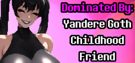 Dominated By: Yandere Goth Childhood Friend
