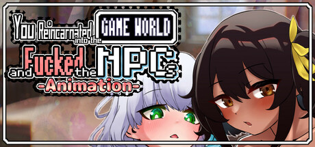 You reincarnated into the game world and fucked the NPCs!-Animation-