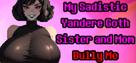 My Sadistic Yandere Goth Sister and Mom Bully Me