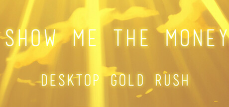 Show Me The Money:Desktop Gold Rush