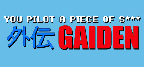 You Pilot A Piece Of S****: GAIDEN