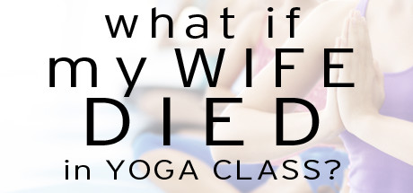What if My Wife Died in Yoga Class?
